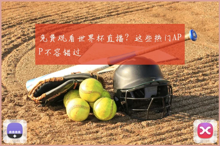 免费观看世界杯直播？这些热门APP不容错过